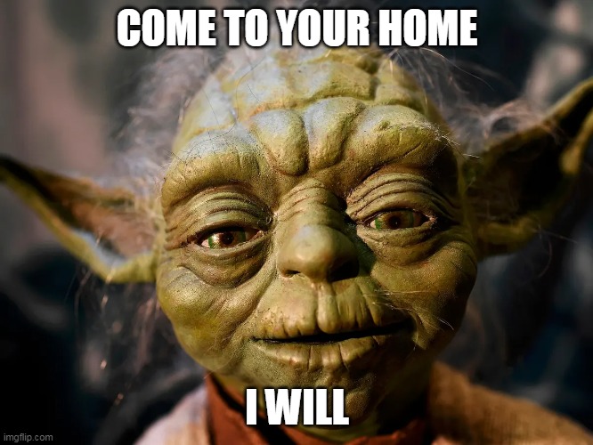 Warning you, I am |  COME TO YOUR HOME; I WILL | image tagged in yoda,knows,your,address | made w/ Imgflip meme maker