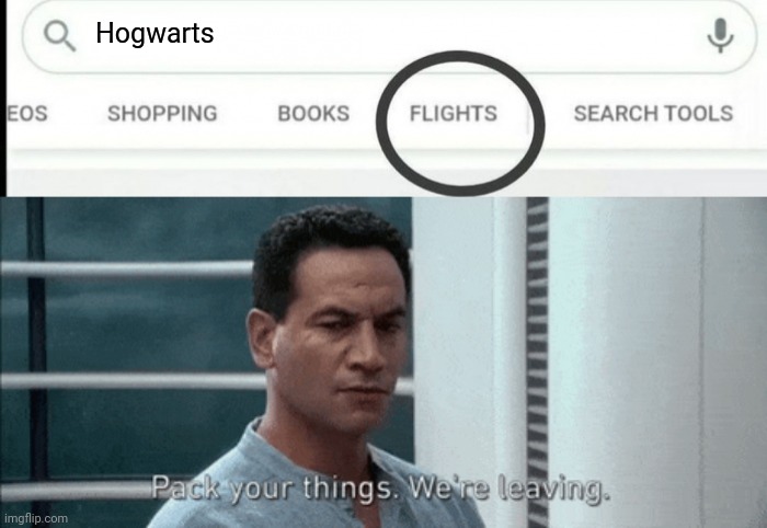 Pack your things Google Flights | Hogwarts | image tagged in pack your things google flights | made w/ Imgflip meme maker