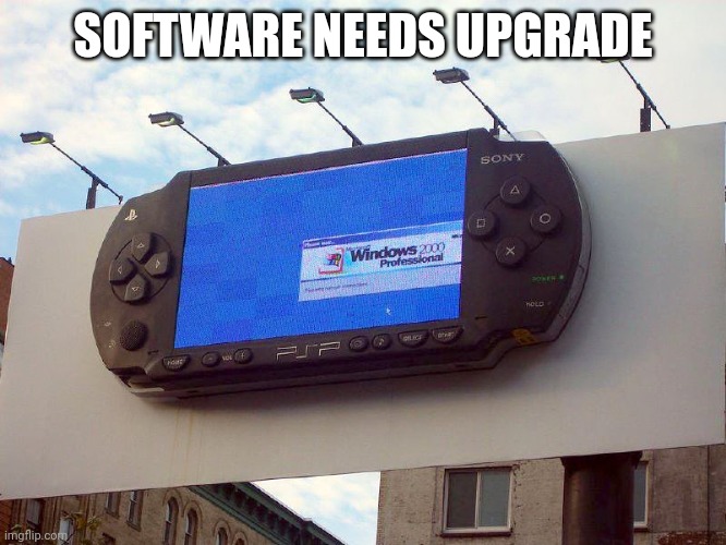Found it on Twitter. PSP Windows 2000 | SOFTWARE NEEDS UPGRADE | image tagged in sony psp,playstation,funny,twitter,windows update,crossover | made w/ Imgflip meme maker
