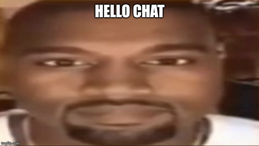 Kanye staring | HELLO CHAT | image tagged in kanye staring | made w/ Imgflip meme maker