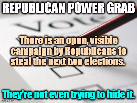 It'll be January 6th with gloves on, but it's still a coup. | REPUBLICAN POWER GRAB; There is an open, visible campaign by Republicans to steal the next two elections. They're not even trying to hide it. | image tagged in voting ballot,republicans,steal,elections | made w/ Imgflip meme maker