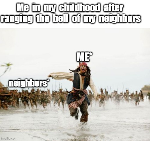 GREAT DAYS | Me  in  my  childhood  after  ranging  the  bell  of  my  neighbors; ME*; neighbors* | image tagged in memes,jack sparrow being chased | made w/ Imgflip meme maker