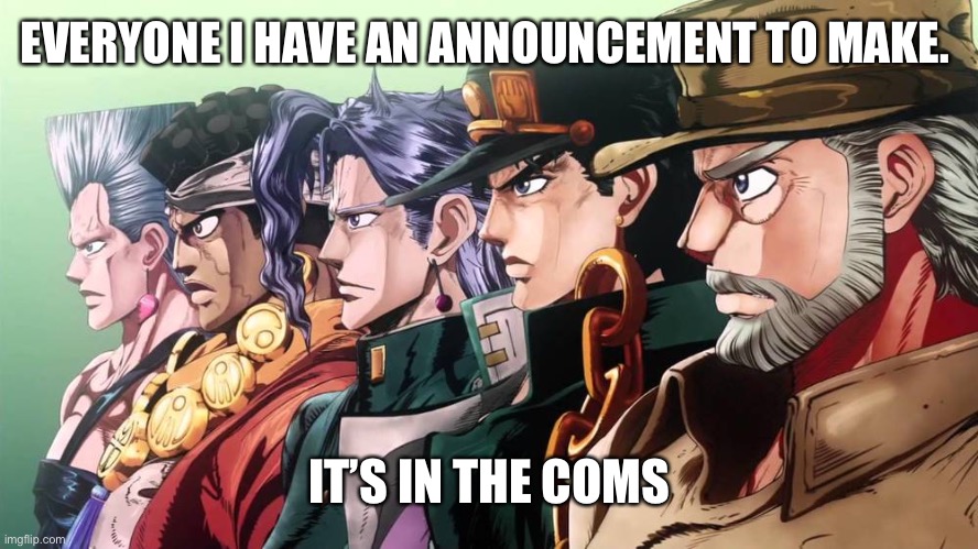 I didn’t pre type it so it might be a while. | EVERYONE I HAVE AN ANNOUNCEMENT TO MAKE. IT’S IN THE COMS | made w/ Imgflip meme maker