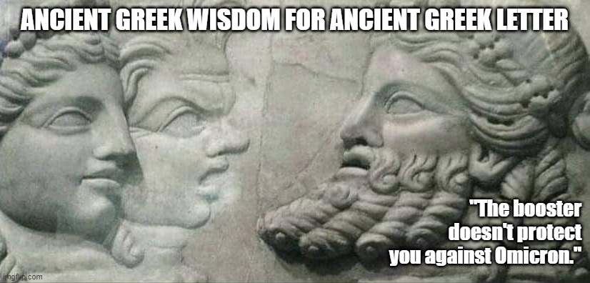 Booster vs. Omicron | ANCIENT GREEK WISDOM FOR ANCIENT GREEK LETTER; "The booster
doesn't protect
you against Omicron." | image tagged in ancient anti-liberal wisdom,stupid liberals,covid vaccine,omicron,words of wisdom | made w/ Imgflip meme maker