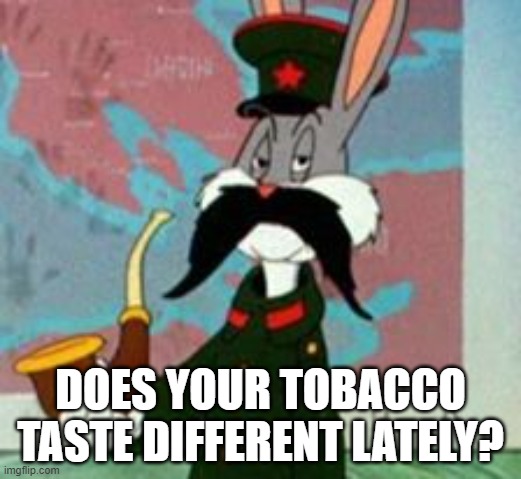 Bugs Bunny Dressed as Stalin | DOES YOUR TOBACCO TASTE DIFFERENT LATELY? | image tagged in joseph stalin,bugs bunny,funny | made w/ Imgflip meme maker