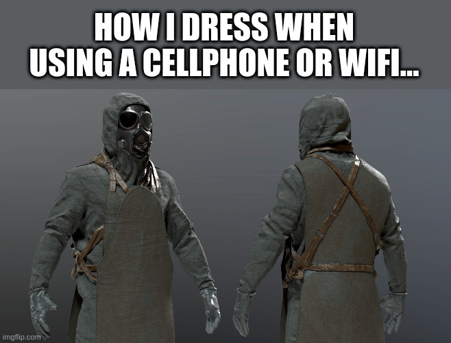 Radiation | HOW I DRESS WHEN USING A CELLPHONE OR WIFI... | image tagged in chernobyl liquidator lead apron suit | made w/ Imgflip meme maker