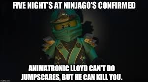FNAN | ANIMATRONIC LLOYD CAN'T DO JUMPSCARES, BUT HE CAN KILL YOU. | image tagged in ninjago meme,fnaf,ninjago,five nights at freddys,five nights at freddy's | made w/ Imgflip meme maker