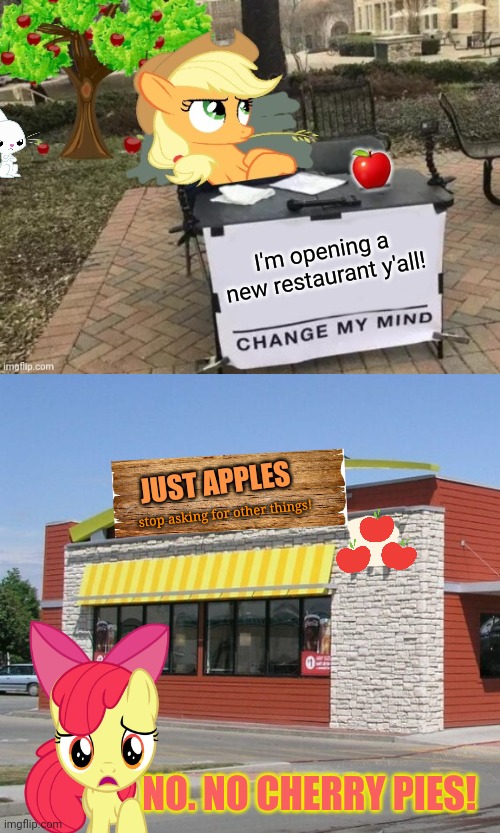 AJ's new business | I'm opening a new restaurant y'all! JUST APPLES; stop asking for other things! NO. NO CHERRY PIES! | image tagged in change applejack's mind,applejack,applebloom,mlp,restaurant | made w/ Imgflip meme maker