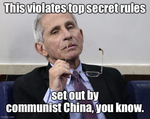 Dr. Fauci | This violates top secret rules set out by communist China, you know. | image tagged in dr fauci | made w/ Imgflip meme maker