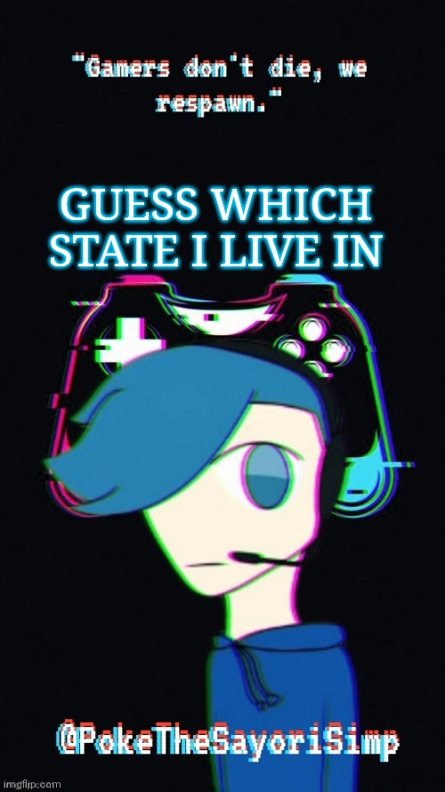 Pokes third gaming temp | GUESS WHICH STATE I LIVE IN | image tagged in pokes third gaming temp | made w/ Imgflip meme maker
