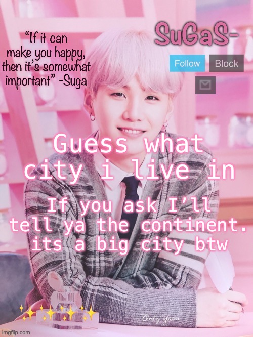 SuGaS’s peachy template | Guess what city i live in; If you ask I’ll tell ya the continent. its a big city btw | image tagged in sugas s peachy template | made w/ Imgflip meme maker
