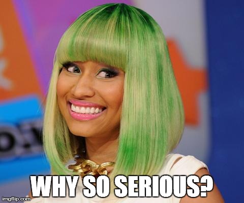 Joker Minaj | WHY SO SERIOUS? | image tagged in nicki minaj,celebs | made w/ Imgflip meme maker