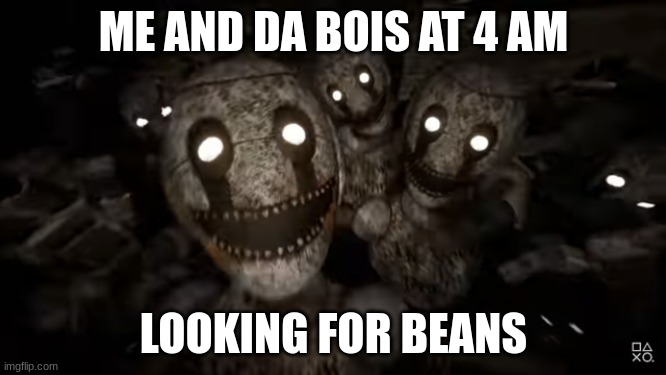 me and the bois SB version | ME AND DA BOIS AT 4 AM; LOOKING FOR BEANS | image tagged in fnaf sb,me and the boys | made w/ Imgflip meme maker