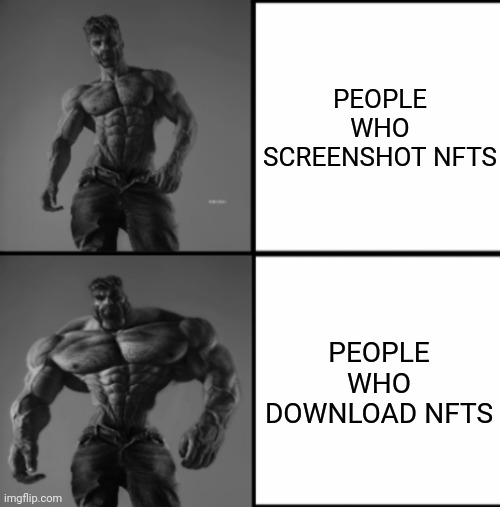 Then they can't tell you its just a screenshot | PEOPLE WHO SCREENSHOT NFTS; PEOPLE WHO DOWNLOAD NFTS | image tagged in chad chadder | made w/ Imgflip meme maker