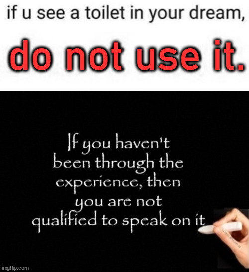 do not use it. | image tagged in haven't been through experience not qualified to speak | made w/ Imgflip meme maker