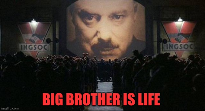 Big Brother 1984 | BIG BROTHER IS LIFE | image tagged in big brother 1984 | made w/ Imgflip meme maker