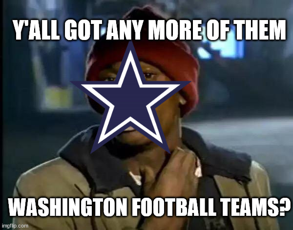 Y'ALL GOT ANY MORE OF THEM; WASHINGTON FOOTBALL TEAMS? | made w/ Imgflip meme maker