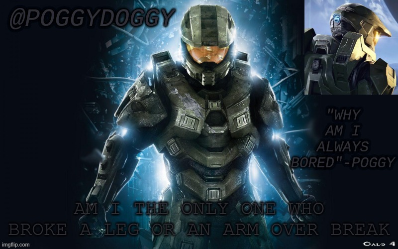 Poggydoggy halo 2 | AM I THE ONLY ONE WHO BROKE A LEG OR AN ARM OVER BREAK | image tagged in poggydoggy halo 2 | made w/ Imgflip meme maker