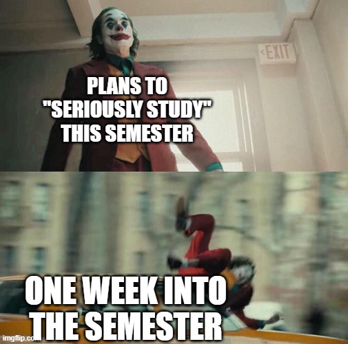 College students be like | PLANS TO "SERIOUSLY STUDY" THIS SEMESTER; ONE WEEK INTO THE SEMESTER | image tagged in joaquin phoenix joker car | made w/ Imgflip meme maker