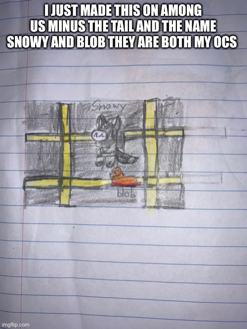 I JUST MADE THIS ON AMONG US MINUS THE TAIL AND THE NAME SNOWY AND BLOB THEY ARE BOTH MY OCS | made w/ Imgflip meme maker