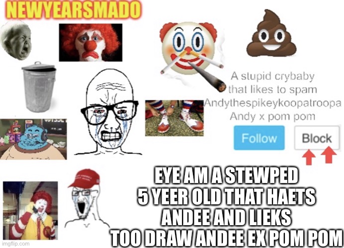 A gift for Mado | EYE AM A STEWPED 5 YEER OLD THAT HAETS ANDEE AND LIEKS TOO DRAW ANDEE EX POM POM | image tagged in newyearsmado the snowflake announcement template | made w/ Imgflip meme maker