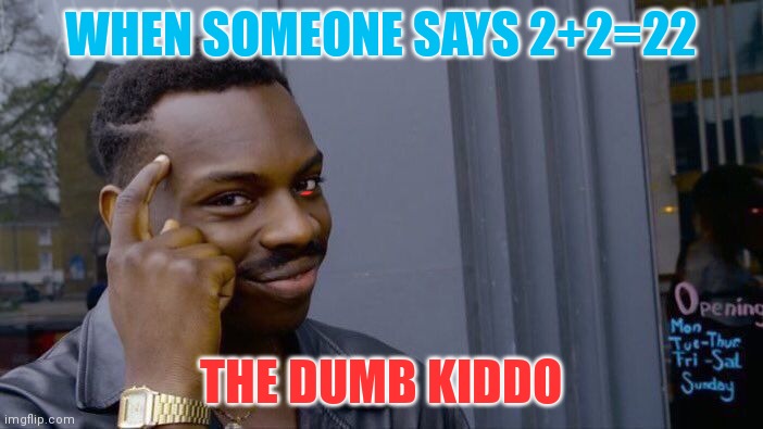 Roll Safe Think About It | WHEN SOMEONE SAYS 2+2=22; THE DUMB KIDDO | image tagged in memes,roll safe think about it | made w/ Imgflip meme maker