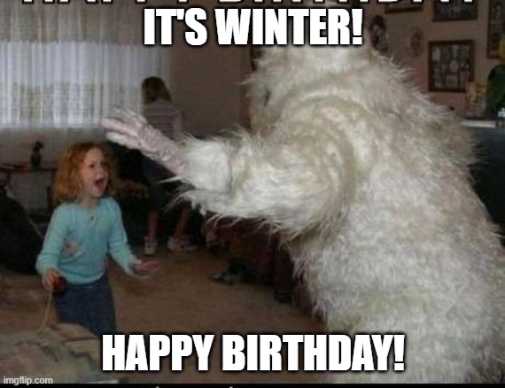Winter Bday |  IT'S WINTER! HAPPY BIRTHDAY! | image tagged in birthday,winter | made w/ Imgflip meme maker