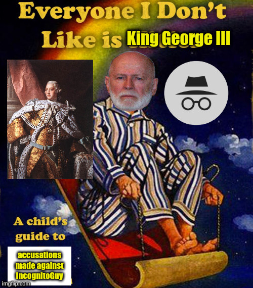 yes | accusations made against IncognitoGuy | image tagged in king george iii,james joseph bulger | made w/ Imgflip meme maker