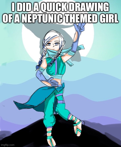 Just bored | I DID A QUICK DRAWING OF A NEPTUNIC THEMED GIRL | image tagged in neptunic girl | made w/ Imgflip meme maker