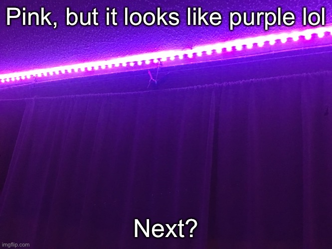 Pink, but it looks like purple lol; Next? | made w/ Imgflip meme maker
