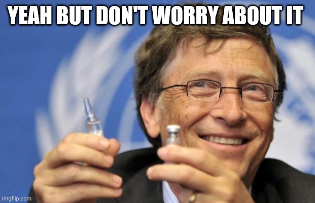 Bill Gates loves Vaccines | YEAH BUT DON'T WORRY ABOUT IT | image tagged in bill gates loves vaccines | made w/ Imgflip meme maker