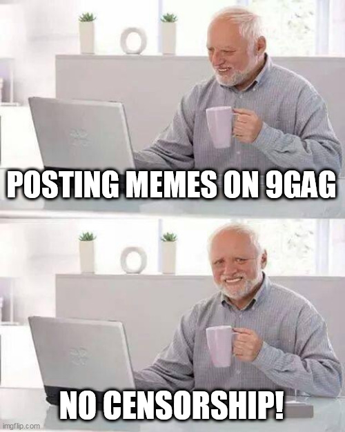 Hide the Pain Harold Meme | POSTING MEMES ON 9GAG; NO CENSORSHIP! | image tagged in memes,hide the pain harold | made w/ Imgflip meme maker