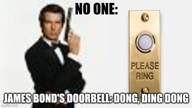 James Bond Doorbell | NO ONE:; JAMES BOND'S DOORBELL: DONG, DING DONG | image tagged in james bond | made w/ Imgflip meme maker