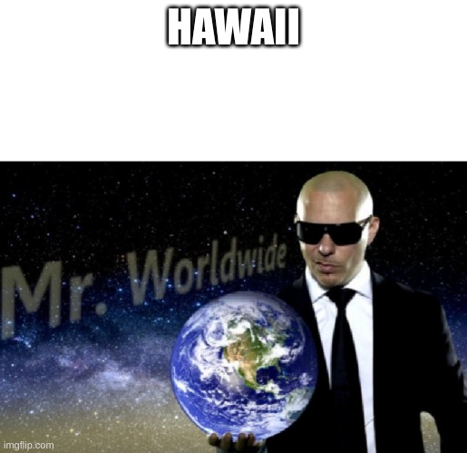Mr. Worldwide | HAWAII | image tagged in mr worldwide | made w/ Imgflip meme maker