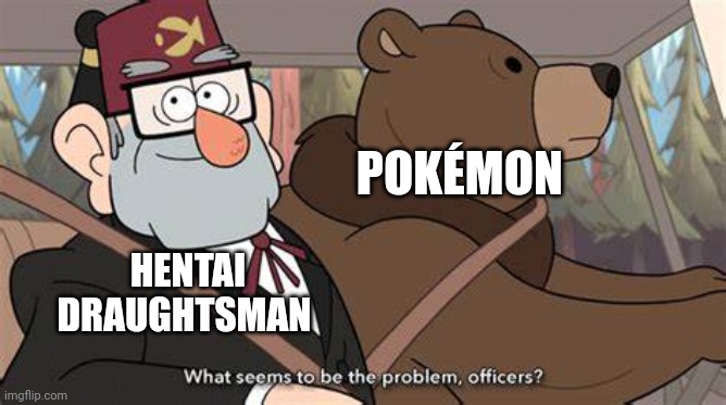 What seems to be the problem | POKÉMON; HENTAI DRAUGHTSMAN | image tagged in what seems to be the problem | made w/ Imgflip meme maker