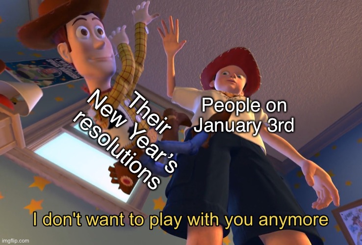 Mission Progress: 2/365 |  Their New Year’s resolutions; People on January 3rd | image tagged in i don't want to play with you anymore,new years,new years resolutions,2022 | made w/ Imgflip meme maker