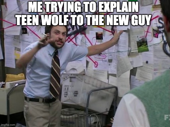 Charlie Conspiracy (Always Sunny in Philidelphia) | ME TRYING TO EXPLAIN TEEN WOLF TO THE NEW GUY | image tagged in charlie conspiracy always sunny in philidelphia | made w/ Imgflip meme maker