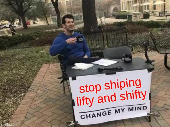 do not ship brothers | stop shiping lifty and shifty | image tagged in memes,change my mind | made w/ Imgflip meme maker