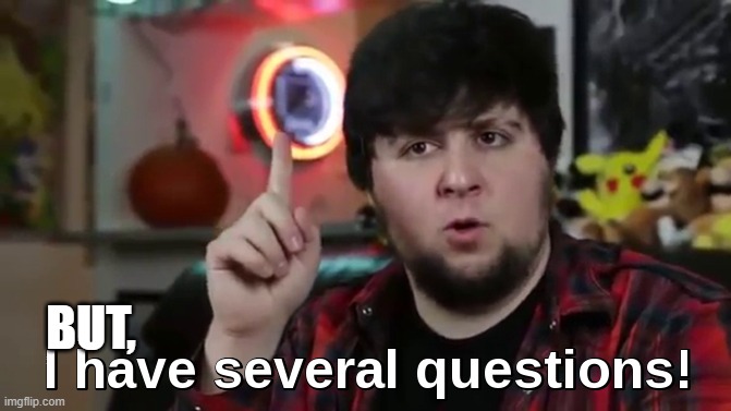 I have several questions(HD) | BUT, | image tagged in i have several questions hd | made w/ Imgflip meme maker