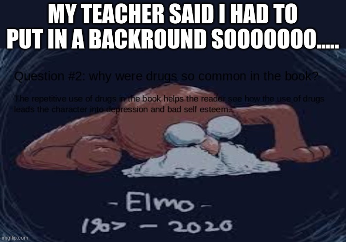 MY TEACHER SAID I HAD TO PUT IN A BACKROUND SOOOOOOO..... | made w/ Imgflip meme maker