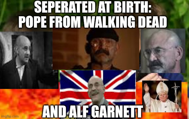 Pope alf | SEPERATED AT BIRTH: POPE FROM WALKING DEAD; AND ALF GARNETT | image tagged in the walking dead | made w/ Imgflip meme maker