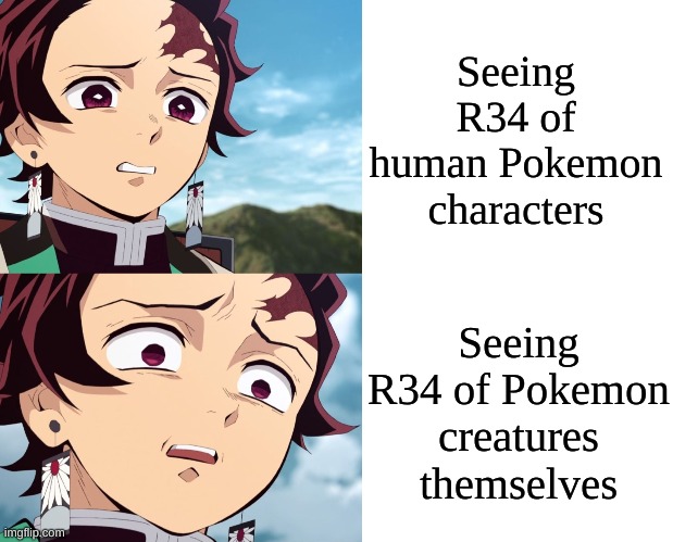 If, IF, this meme gets 10 upvotes, once I'm done with Rainbow Rocket, I will do an Ultra Sun Nuzlocke. | Seeing R34 of human Pokemon characters; Seeing R34 of Pokemon creatures themselves | image tagged in tanjiro disgusted to even more disgusted | made w/ Imgflip meme maker