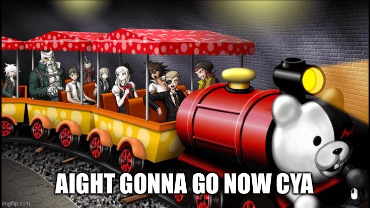 AIGHT GONNA GO NOW CYA | made w/ Imgflip meme maker