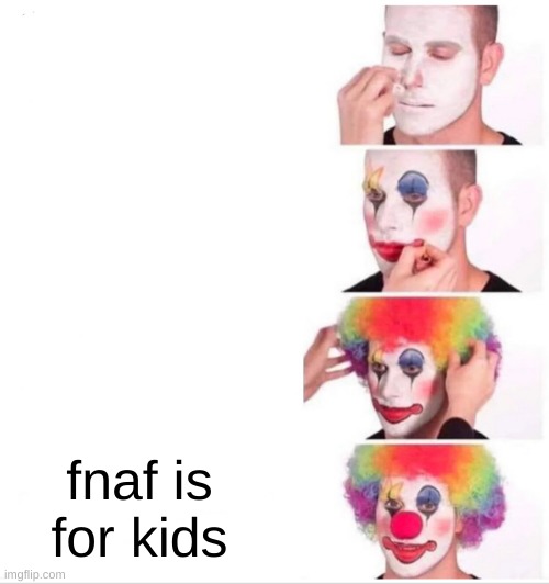 Clown Applying Makeup Meme | fnaf is for kids | image tagged in memes,clown applying makeup | made w/ Imgflip meme maker