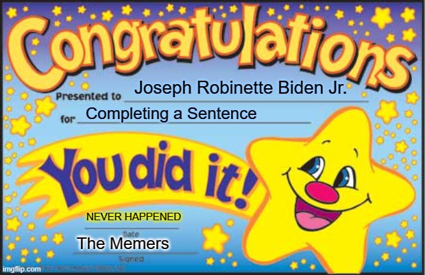 Happy Star Congratulations | Joseph Robinette Biden Jr. Completing a Sentence; NEVER HAPPENED; The Memers | image tagged in memes,happy star congratulations | made w/ Imgflip meme maker