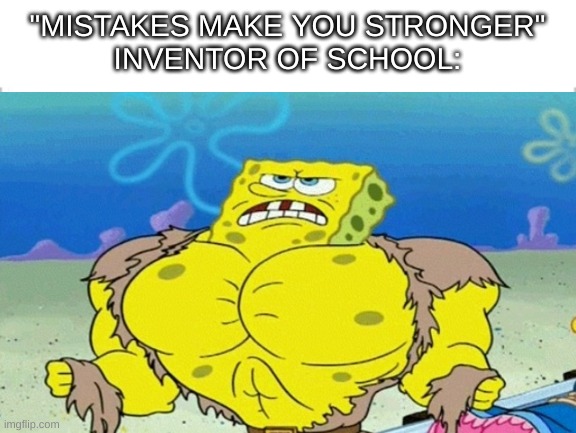 mistakes make you stronger | "MISTAKES MAKE YOU STRONGER"
INVENTOR OF SCHOOL: | image tagged in white background | made w/ Imgflip meme maker