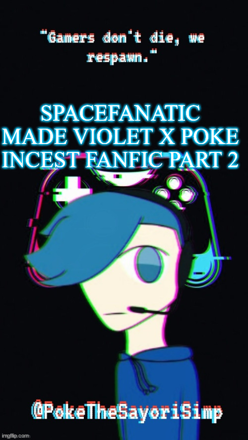 if you rly want to see it look in the comments | SPACEFANATIC MADE VIOLET X POKE INCEST FANFIC PART 2 | image tagged in pokes third gaming temp | made w/ Imgflip meme maker