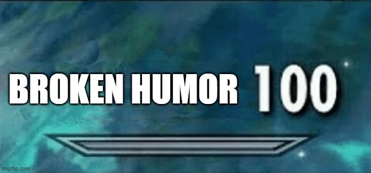 Skyrim skill meme | BROKEN HUMOR | image tagged in skyrim skill meme | made w/ Imgflip meme maker