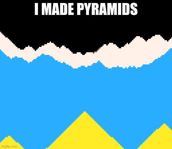 I MADE PYRAMIDS | made w/ Imgflip meme maker