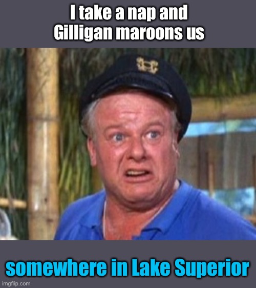 Skipper | I take a nap and Gilligan maroons us somewhere in Lake Superior | image tagged in skipper | made w/ Imgflip meme maker